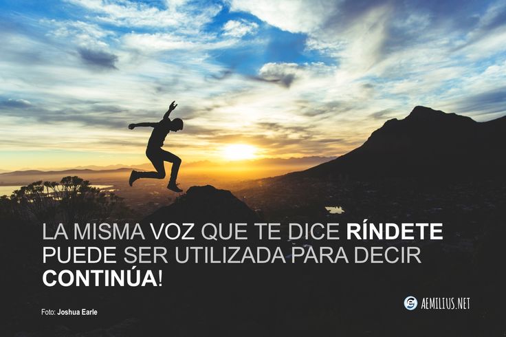 La misma voz que te dice ríndete, puede ser utilizada para decir continúa.