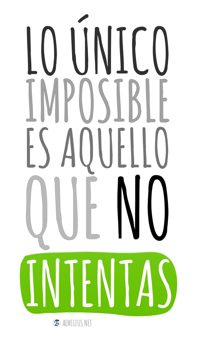 Lo único imposible es aquello que no intentas